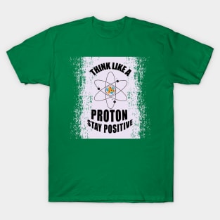 Think Like Proton Stay Positive Typography Physics Science Students and Teachers T-Shirt